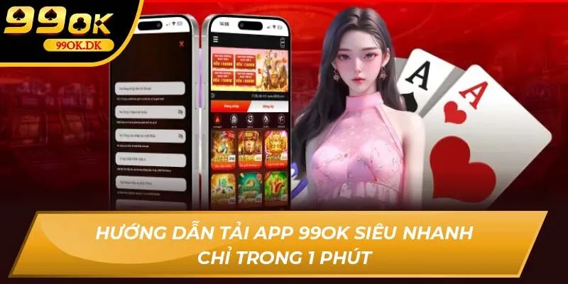 Hướng dẫn tải app 99OK siêu nhanh chỉ trong 1 phút