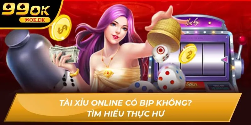 Tài Xỉu Online có bịp không? Tìm hiểu thực hư