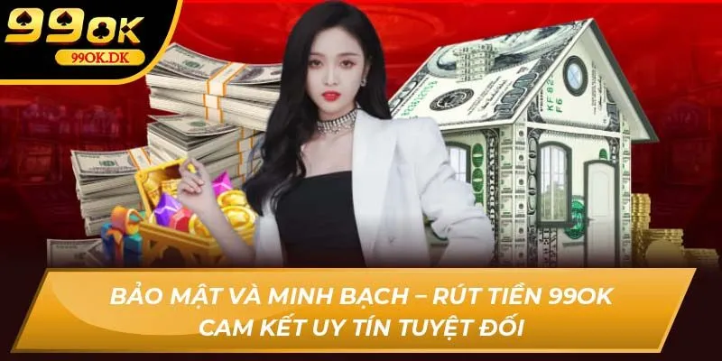 Bảo mật và minh bạch – rút tiền 99OK cam kết uy tín tuyệt đối
